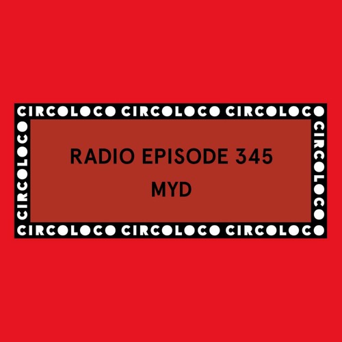 Circoloco Radio 345 - Myd