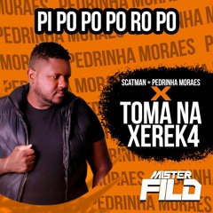 Pedrinha Moraes X Toma Na Xereca Pi Po Po Po Ro Po Scatman (Mister FILD) Free Download