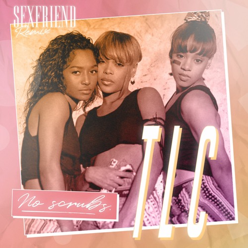 Stream TLC No Scrubs (Sexfriend remix) by SEXFRIEND Listen online