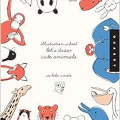 [Get] EBOOK 💓 Illustration School: Let's Draw Cute Animals by Sachiko Umoto PDF EBOO