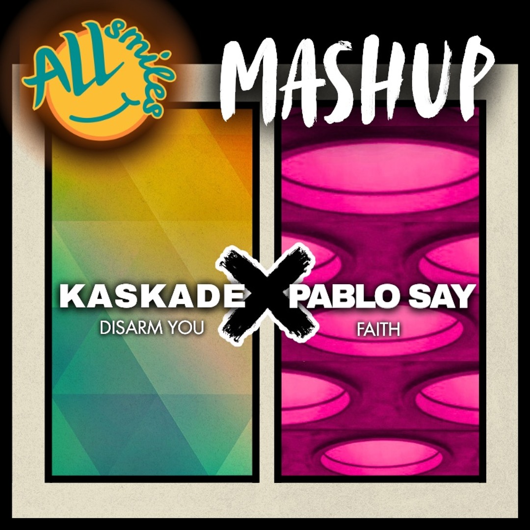KASKADE • Disarm You X Pablo Say • Faith (Mashup / Edit ALL smiles)