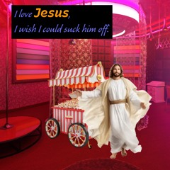 I love Jesus, I wish I could suck him off.