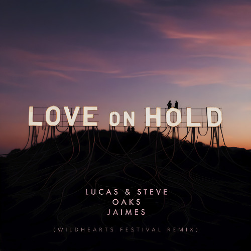 Lucas & Steve x Oaks x Jaimes - Love On Hold (WildHearts Festival Remix) [Extended Mix]