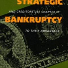 Get [EPUB KINDLE PDF EBOOK] Strategic Bankruptcy: How Corporations and Creditors Use