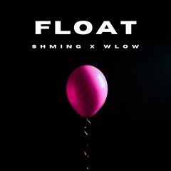 SHMING X WLOW - FLOAT