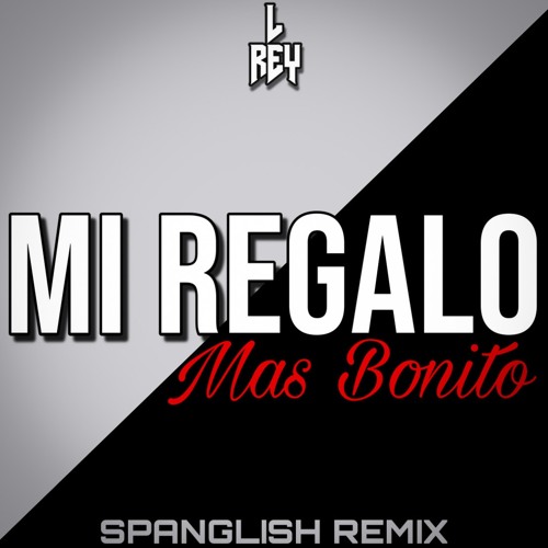 L Rey - Mi Regalo Mas Bonito (Spanglish Remix)