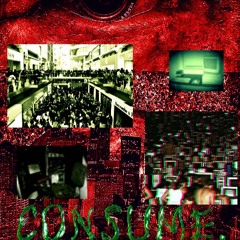 CONSUME. // CONSUME.