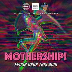 Mothership! - EP036 - Drop This Acid // Mixed By AthenaLuv