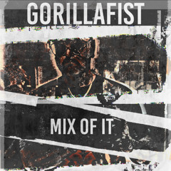 GORILLAFIST- MIX OF IT