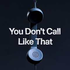 You Don’t Call Like That
