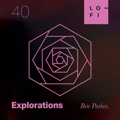 BEN PARKES. LO-FI Presents Explorations 40