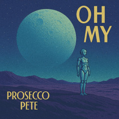 Prosecco Pete - Oh My
