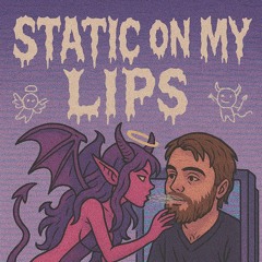 Static on my lips