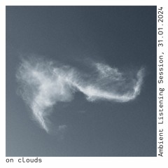Ambient Listening Session 31.01.24 | on clouds