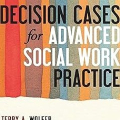 % Decision Cases for Advanced Social Work Practice: Confronting Complexity BY: Terry Wolfer (Au