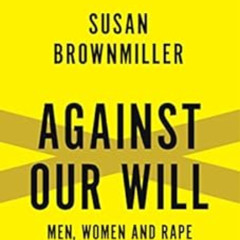 [GET] PDF 📬 Against Our Will: Men, Women and Rape by Susan Brownmiller KINDLE PDF EB