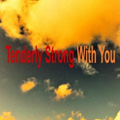 Tenderly Strong With You