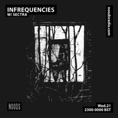 Noods Radio - Infrequencies w/ Sectra (April 2021)
