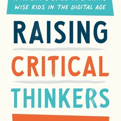 Download PDF Raising Critical Thinkers: A Parent's Guide to Growing Wise Kids