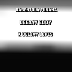 DEEJAY LOPES X DEEJAY EDDY FUNANA RABENTOLA