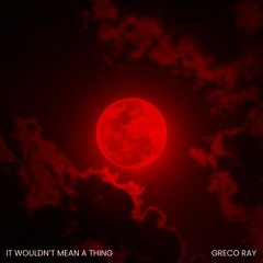 It Wouldn't Mean A Thing - Greco Ray