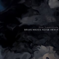 For Tomorrow (Brian Makes Noise Remix)
