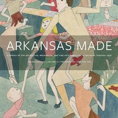 read✔ Arkansas Made, Volume 2: A Survey of the Decorative, Mechanical, and Fine Arts
