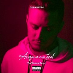 Acquainted (The Weeknd) [Dean Raven Cover]