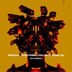 Meduza - Everything You Have Done (KxE Remix)[TECHNO]