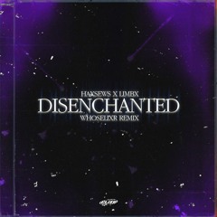 Haxsews & Limbx - Disenchanted (whoselixr Remix)