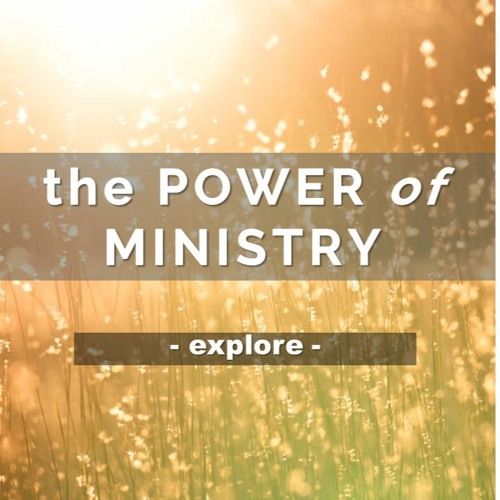 The Power of Ministry - Part 4 (Explore)
