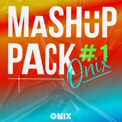 ONIX MASHUP PACK #1