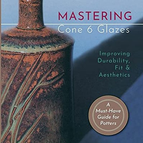 [Get] EPUB KINDLE PDF EBOOK Mastering Cone 6 Glazes: Improving Durability, Fit and Aesthetics by  Jo