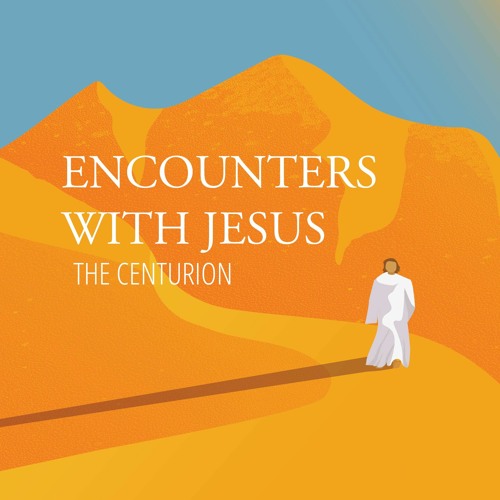 Encounters With Jesus in Matthew:  The Centurion | 1-29-23