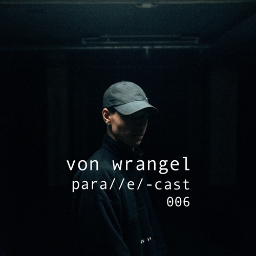 para//e/-cast #006 - von wrangel