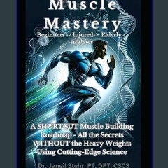 Read ebook [PDF] 📖 Muscle Mastery Beginners -> Injured-> Elderly -> Athletes: A SHORTCUT Muscle Bu