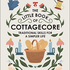 READ KINDLE 💘 The Little Book of Cottagecore: Traditional Skills for a Simpler Life
