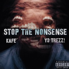 STOP THE NONSENSE x Kafe x Yo Trezz!