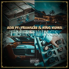 A.D.B - Finer Things Ft. Translee & King Kuma (Prod. By Nate)