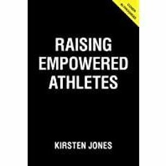 [Download PDF] Raising Empowered Athletes: A Youth Sports Parenting Guide for Raising Happy, Brave,