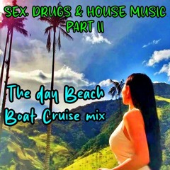 A SUMMER OF SEX, DRUGS & HOUSE MUSIC PART II   A 4 PART SERIES day 1 The  Beach/ Boat Cruise mix