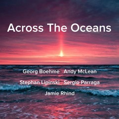 Across The Oceans - Georg Boehme / Andy McLean / Stephan Lipinski / Sergio Parraga / Jamie Rhind