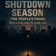 SHUTDOWN SEASON (THE PEOPLE’S PAUSE)