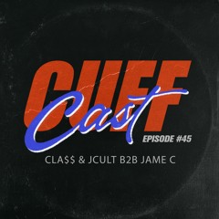 CUFF Cast 045 - Cla$$ & JCult B2B Jame C