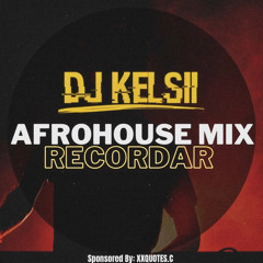 Dj Kelsii - Afrohouse Mix I| Recordar