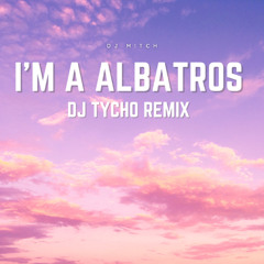 I'm A Albatros - DJ Tycho Remix