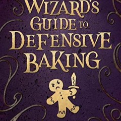 READ/DOWNLOAD@ A Wizard's Guide To Defensive Baking FULL BOOK PDF & FULL AUDIOBOOK