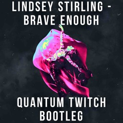 Lindsey Stirling  - Brave Enough (QUANTUM TWITCH FLIP)