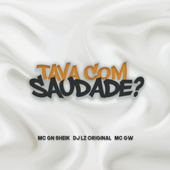Tava com Saudade? (feat. MC GN SHEIK & Mc Gw)