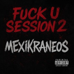 4.Fuck u' session II Ft Mexikraneos